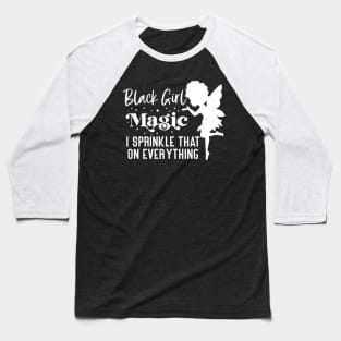 Black Girl Magic I Sprinkle That On Everything Baseball T-Shirt